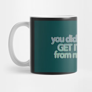 You Didn’t Get It From Me Mug